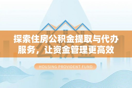 竹溪探索住房公积金提取与代办服务，让资金管理更高效