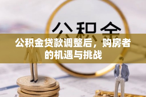 竹溪公积金贷款调整后，购房者的机遇与挑战