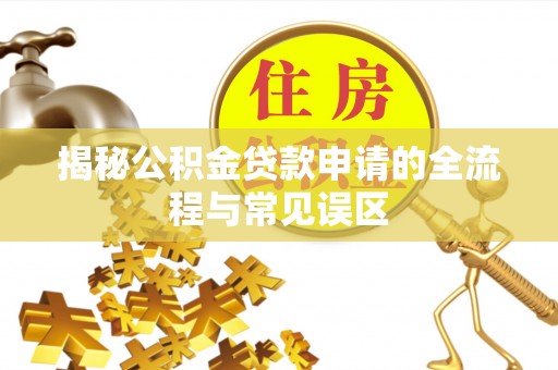 竹溪揭秘公积金贷款申请的全流程与常见误区
