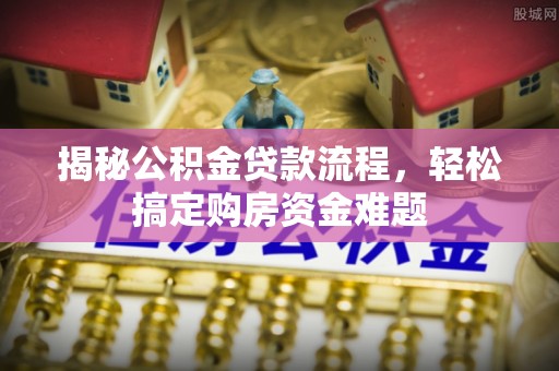 竹溪揭秘公积金贷款流程，轻松搞定购房资金难题