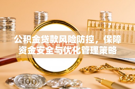 竹溪公积金贷款风险防控，保障资金安全与优化管理策略