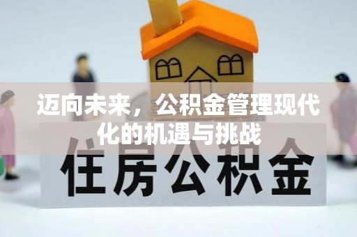 竹溪迈向未来，公积金管理现代化的机遇与挑战