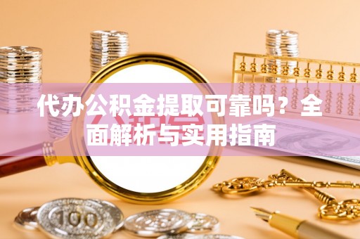 竹溪代办公积金提取可靠吗？全面解析与实用指南