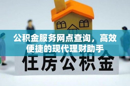 竹溪公积金服务网点查询，高效便捷的现代理财助手