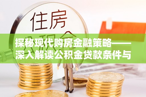 竹溪探秘现代购房金融策略——深入解读公积金贷款条件与优势