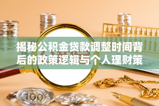 竹溪揭秘公积金贷款调整时间背后的政策逻辑与个人理财策略