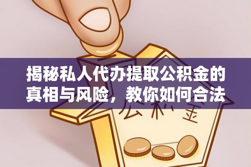 竹溪揭秘私人代办提取公积金的真相与风险，教你如何合法高效操作