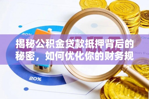竹溪揭秘公积金贷款抵押背后的秘密，如何优化你的财务规划