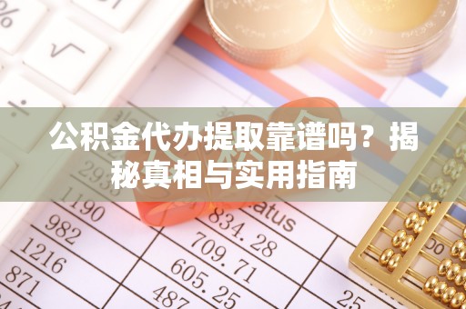 竹溪公积金代办提取靠谱吗？揭秘真相与实用指南