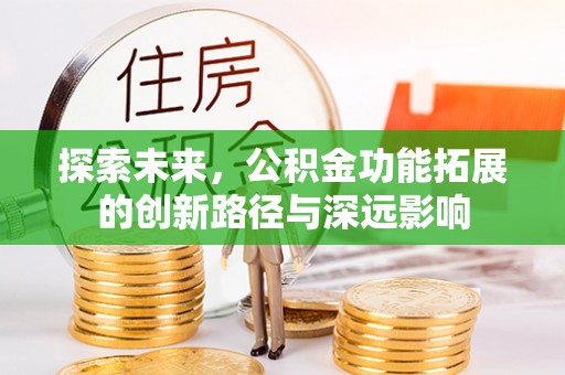 竹溪探索未来，公积金功能拓展的创新路径与深远影响