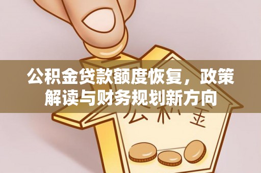 竹溪公积金贷款额度恢复，政策解读与财务规划新方向