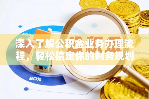 竹溪深入了解公积金业务办理流程，轻松搞定你的财务规划