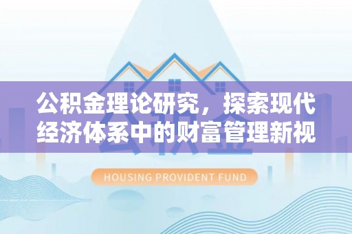 竹溪公积金理论研究，探索现代经济体系中的财富管理新视角