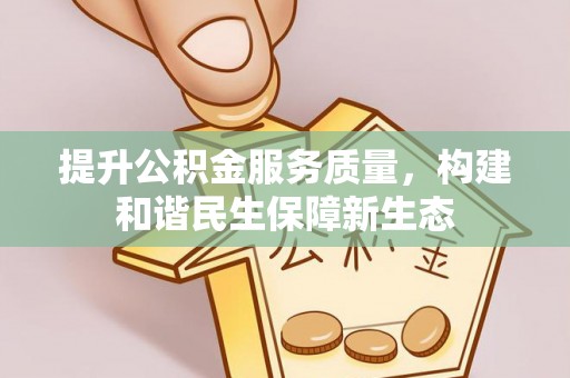 竹溪提升公积金服务质量，构建和谐民生保障新生态