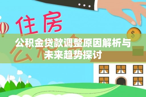 竹溪公积金贷款调整原因解析与未来趋势探讨