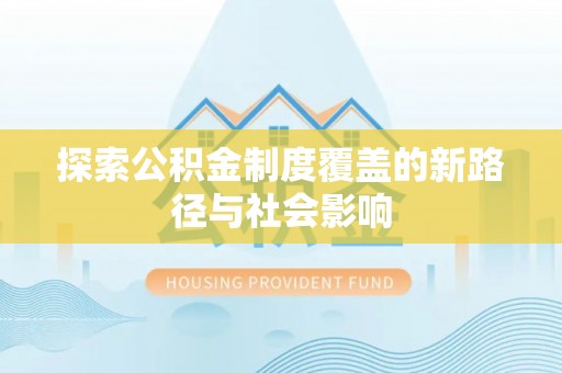 竹溪探索公积金制度覆盖的新路径与社会影响