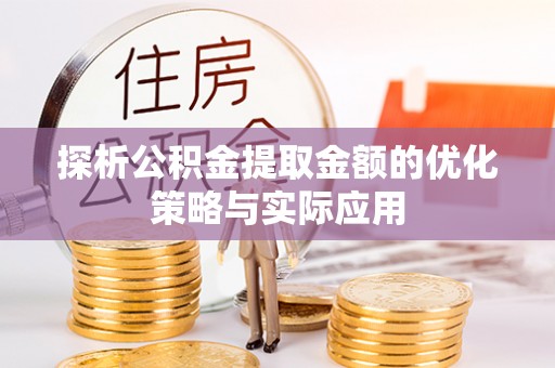 竹溪探析公积金提取金额的优化策略与实际应用