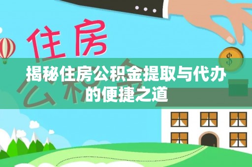 竹溪揭秘住房公积金提取与代办的便捷之道