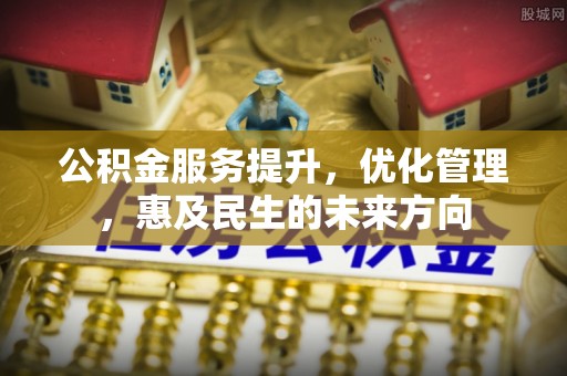 竹溪公积金服务提升，优化管理，惠及民生的未来方向