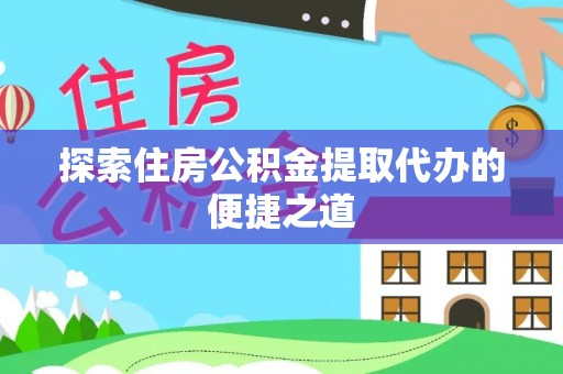竹溪探索住房公积金提取代办的便捷之道