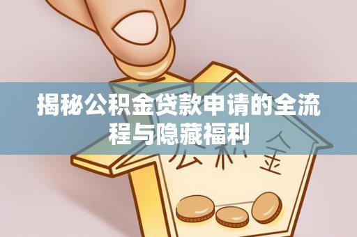 竹溪揭秘公积金贷款申请的全流程与隐藏福利