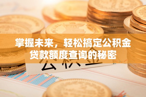 竹溪掌握未来，轻松搞定公积金贷款额度查询的秘密