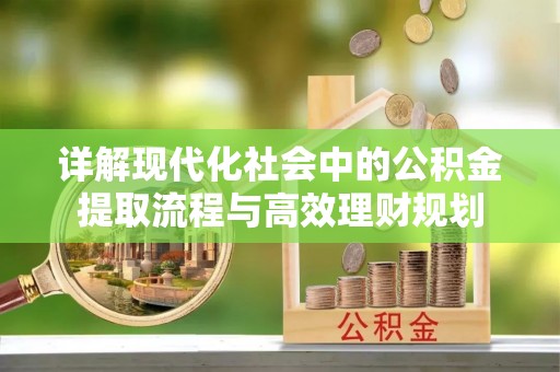 竹溪详解现代化社会中的公积金提取流程与高效理财规划