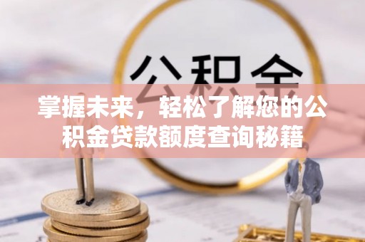 竹溪掌握未来，轻松了解您的公积金贷款额度查询秘籍