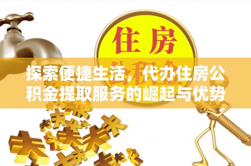 竹溪探索便捷生活，代办住房公积金提取服务的崛起与优势