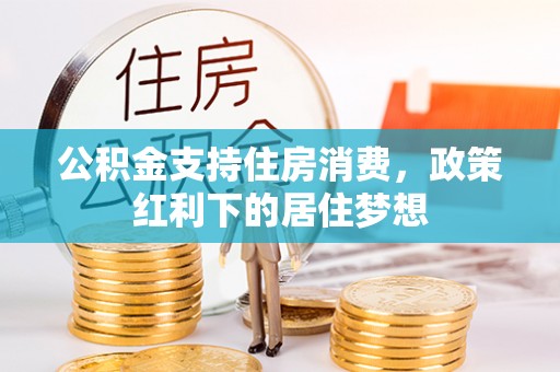 竹溪公积金支持住房消费，政策红利下的居住梦想