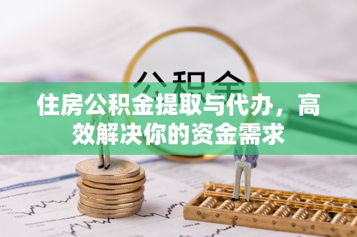 竹溪住房公积金提取与代办，高效解决你的资金需求