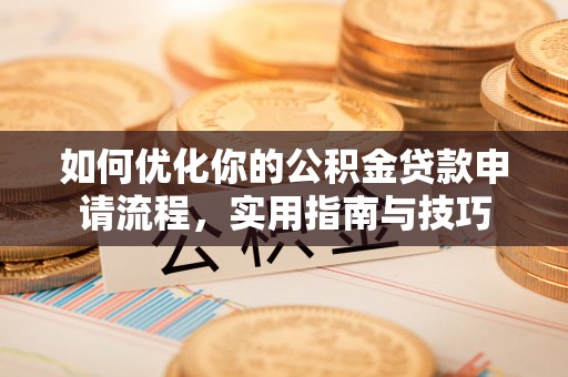 竹溪如何优化你的公积金贷款申请流程，实用指南与技巧