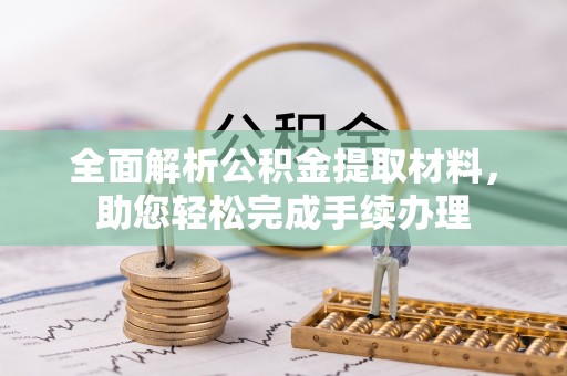 竹溪全面解析公积金提取材料，助您轻松完成手续办理