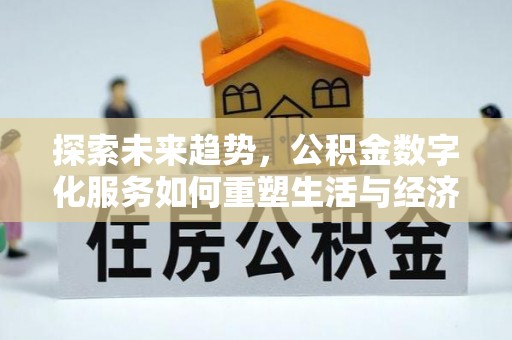 竹溪探索未来趋势，公积金数字化服务如何重塑生活与经济