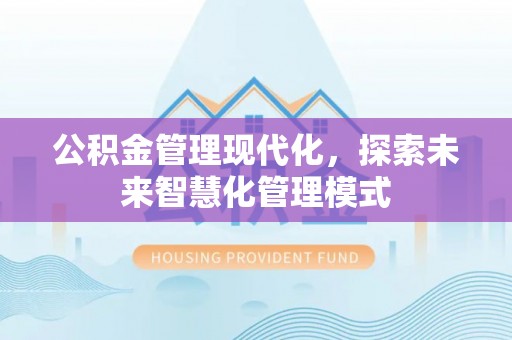 竹溪公积金管理现代化，探索未来智慧化管理模式