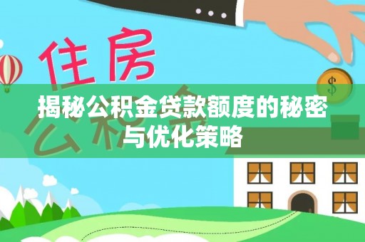竹溪揭秘公积金贷款额度的秘密与优化策略