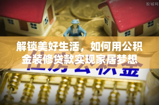 竹溪解锁美好生活，如何用公积金装修贷款实现家居梦想