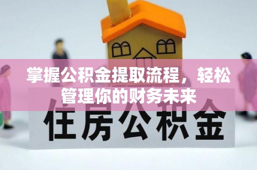 竹溪掌握公积金提取流程，轻松管理你的财务未来