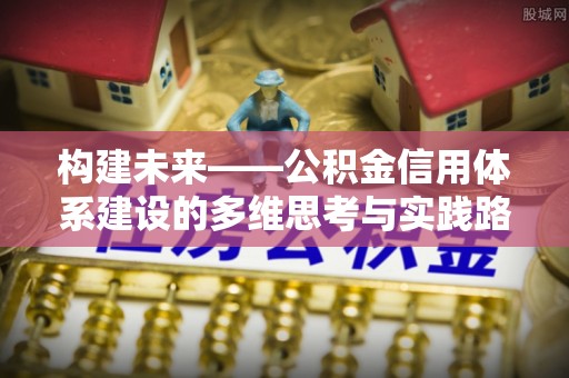 竹溪构建未来——公积金信用体系建设的多维思考与实践路径