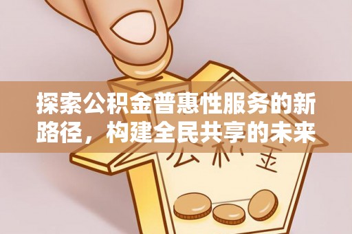竹溪探索公积金普惠性服务的新路径，构建全民共享的未来