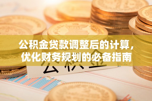 竹溪公积金贷款调整后的计算，优化财务规划的必备指南