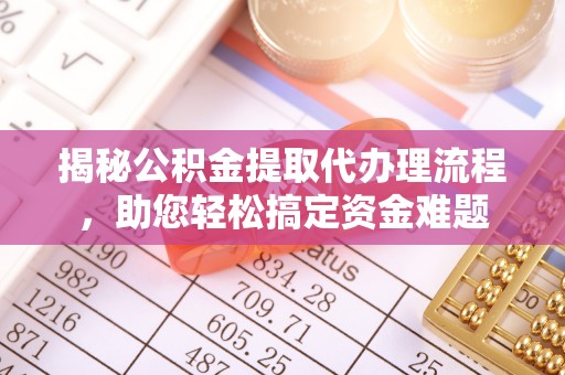 竹溪揭秘公积金提取代办理流程，助您轻松搞定资金难题