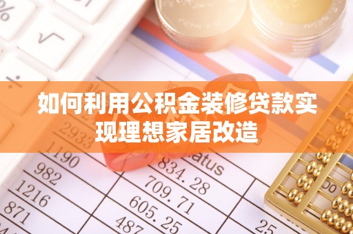 竹溪如何利用公积金装修贷款实现理想家居改造