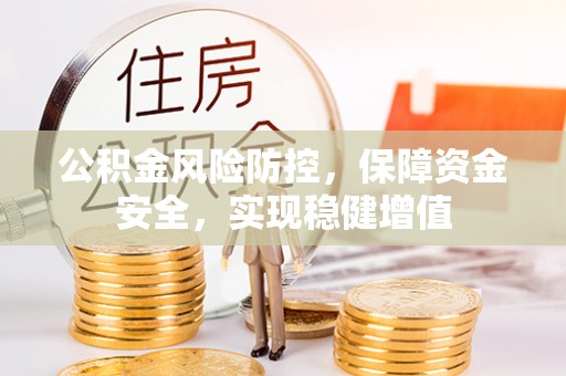 竹溪公积金风险防控，保障资金安全，实现稳健增值