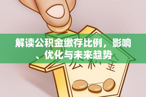 竹溪解读公积金缴存比例，影响、优化与未来趋势