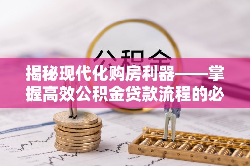 竹溪揭秘现代化购房利器——掌握高效公积金贷款流程的必备指南
