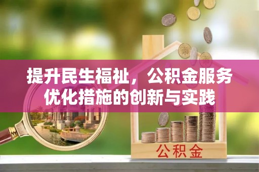 竹溪提升民生福祉，公积金服务优化措施的创新与实践