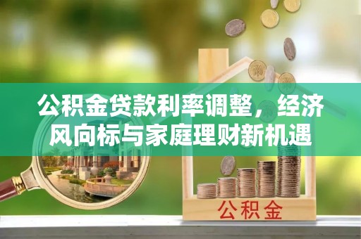 竹溪公积金贷款利率调整，经济风向标与家庭理财新机遇