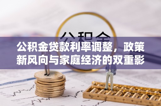 竹溪公积金贷款利率调整，政策新风向与家庭经济的双重影响