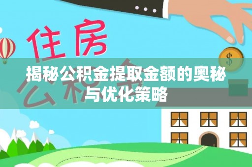 竹溪揭秘公积金提取金额的奥秘与优化策略